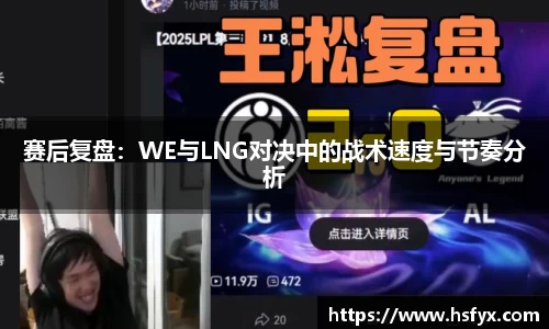 赛后复盘：WE与LNG对决中的战术速度与节奏分析